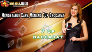 Panduan Bermain Permainan 7UP Baccarat Online